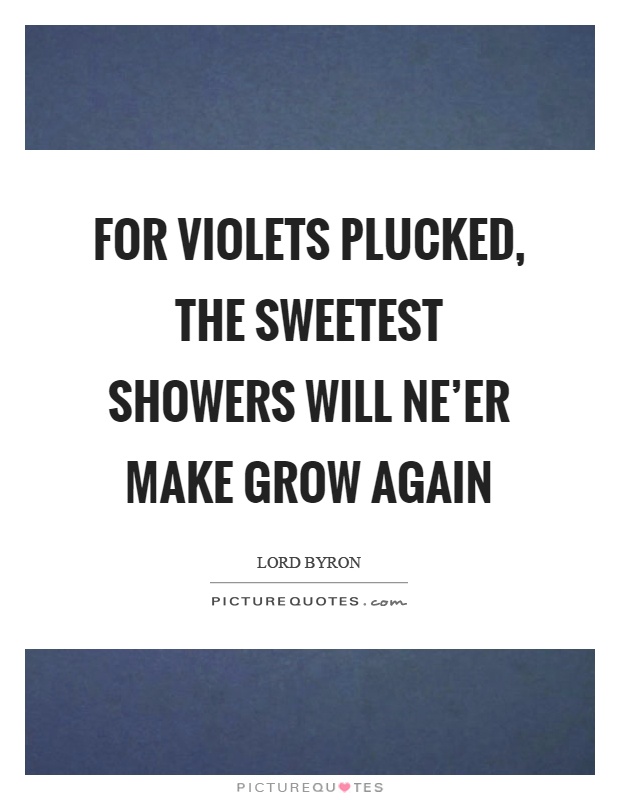 For violets plucked, the sweetest showers will ne'er make grow again Picture Quote #1