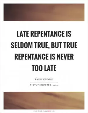 Late repentance is seldom true, but true repentance is never too late Picture Quote #1