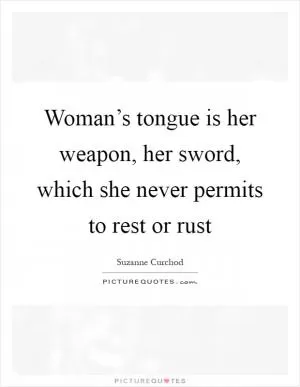 Woman’s tongue is her weapon, her sword, which she never permits to rest or rust Picture Quote #1