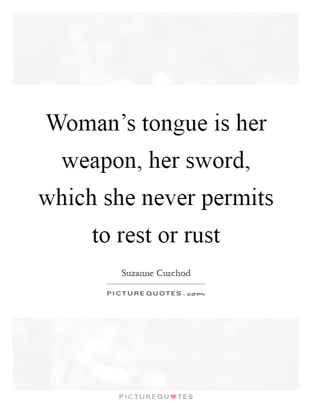 Woman's tongue is her weapon, her sword, which she never permits to rest or rust Picture Quote #1