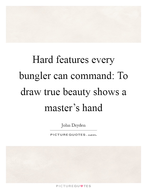 Hard features every bungler can command: To draw true beauty shows a master's hand Picture Quote #1