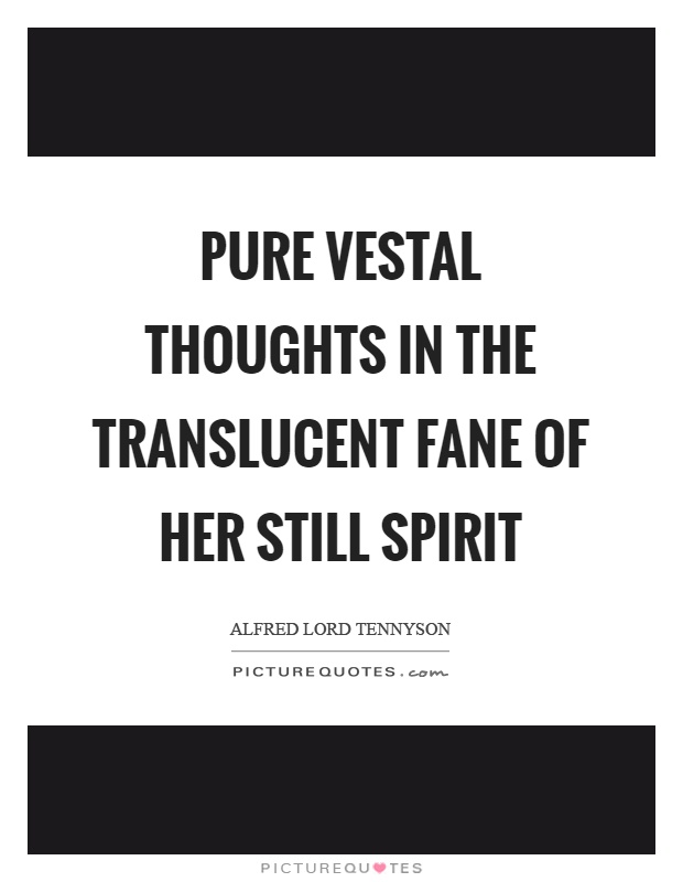 Pure vestal thoughts in the translucent fane of her still spirit Picture Quote #1