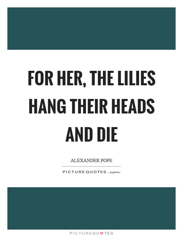 For her, the lilies hang their heads and die Picture Quote #1
