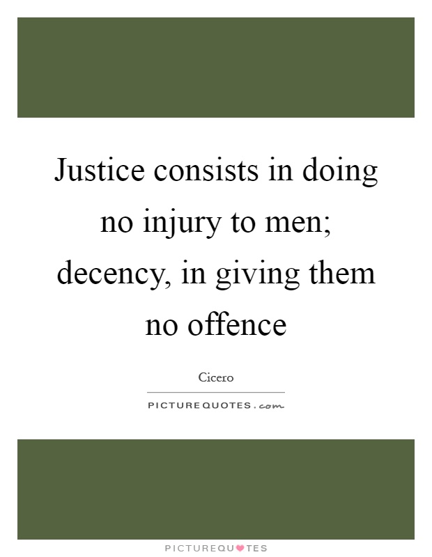 Justice consists in doing no injury to men; decency, in giving them no offence Picture Quote #1