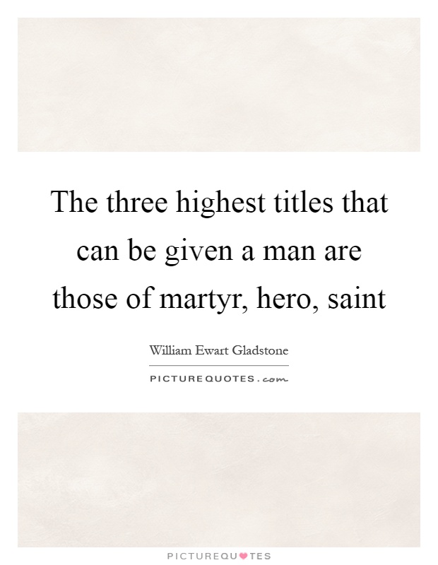The three highest titles that can be given a man are those of martyr, hero, saint Picture Quote #1