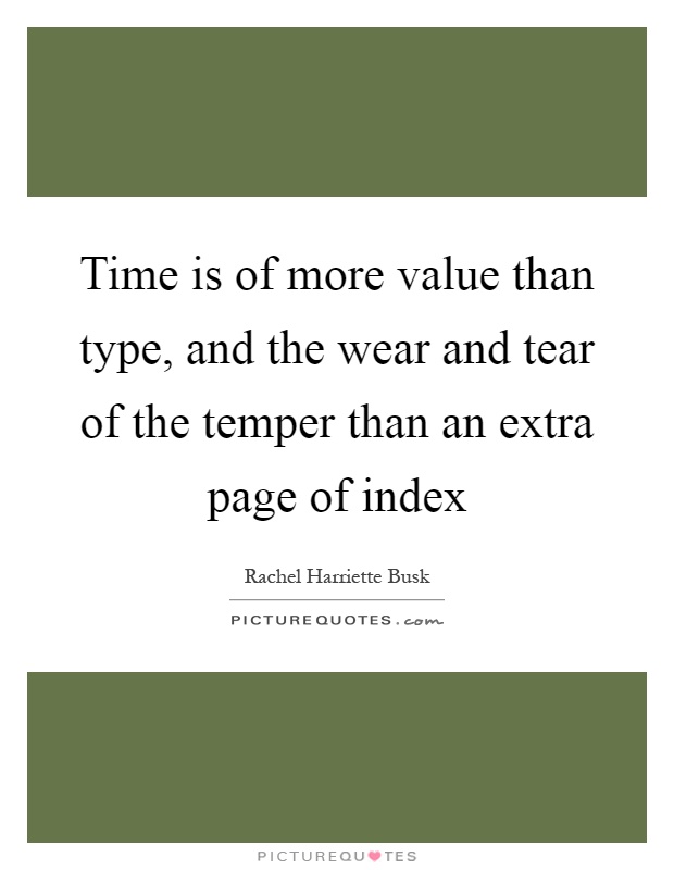 Time is of more value than type, and the wear and tear of the temper than an extra page of index Picture Quote #1