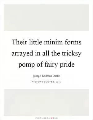Their little minim forms arrayed in all the tricksy pomp of fairy pride Picture Quote #1