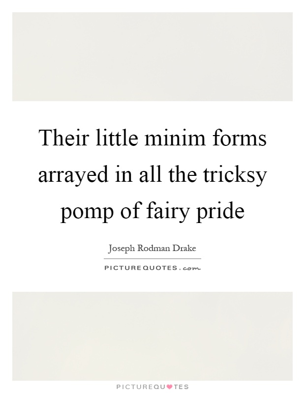 Their little minim forms arrayed in all the tricksy pomp of fairy pride Picture Quote #1