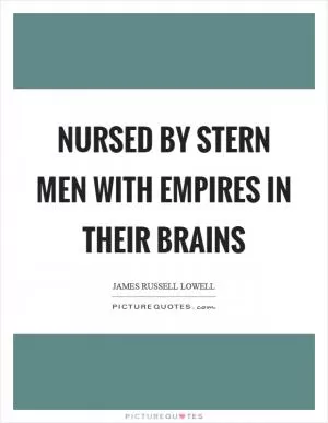 Nursed by stern men with empires in their brains Picture Quote #1