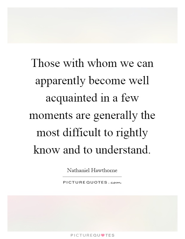 Those with whom we can apparently become well acquainted in a ...