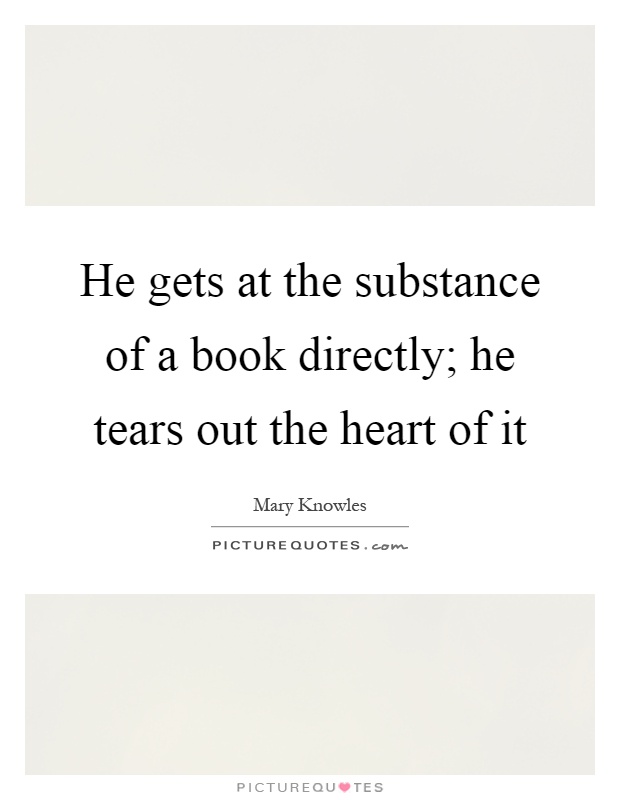 He gets at the substance of a book directly; he tears out the heart of it Picture Quote #1