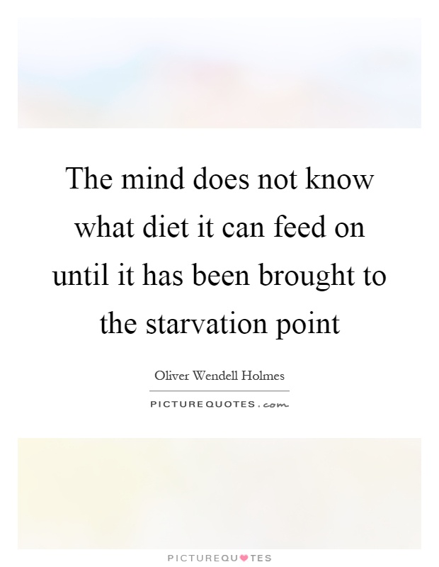 The mind does not know what diet it can feed on until it has been brought to the starvation point Picture Quote #1