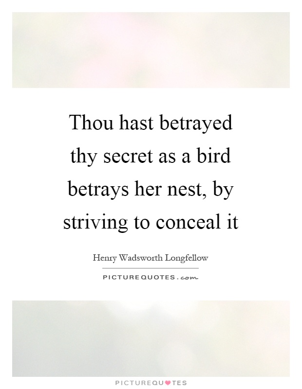 Thou hast betrayed thy secret as a bird betrays her nest, by striving to conceal it Picture Quote #1