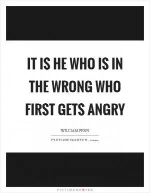 It is he who is in the wrong who first gets angry Picture Quote #1