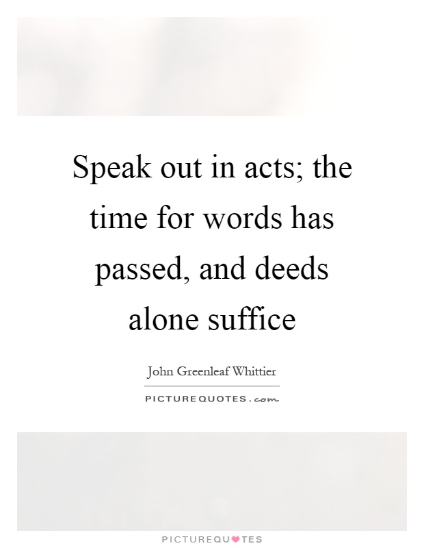 Speak out in acts; the time for words has passed, and deeds alone suffice Picture Quote #1