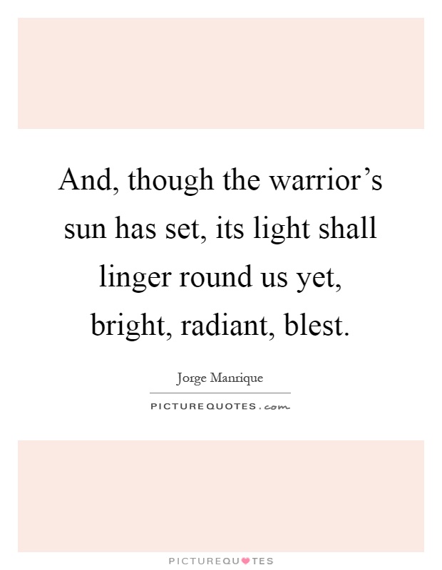 And, though the warrior's sun has set, its light shall linger round us yet, bright, radiant, blest Picture Quote #1