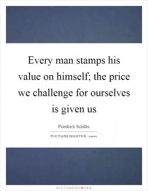 Every man stamps his value on himself; the price we challenge for ourselves is given us Picture Quote #1