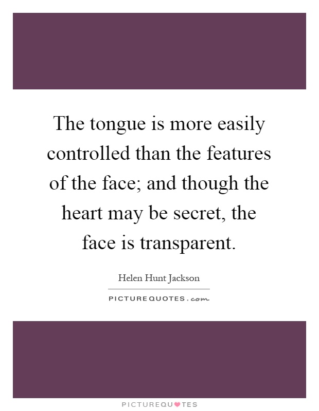 The tongue is more easily controlled than the features of the face; and though the heart may be secret, the face is transparent Picture Quote #1