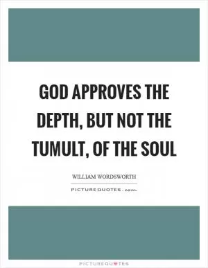 God approves the depth, but not the tumult, of the soul Picture Quote #1