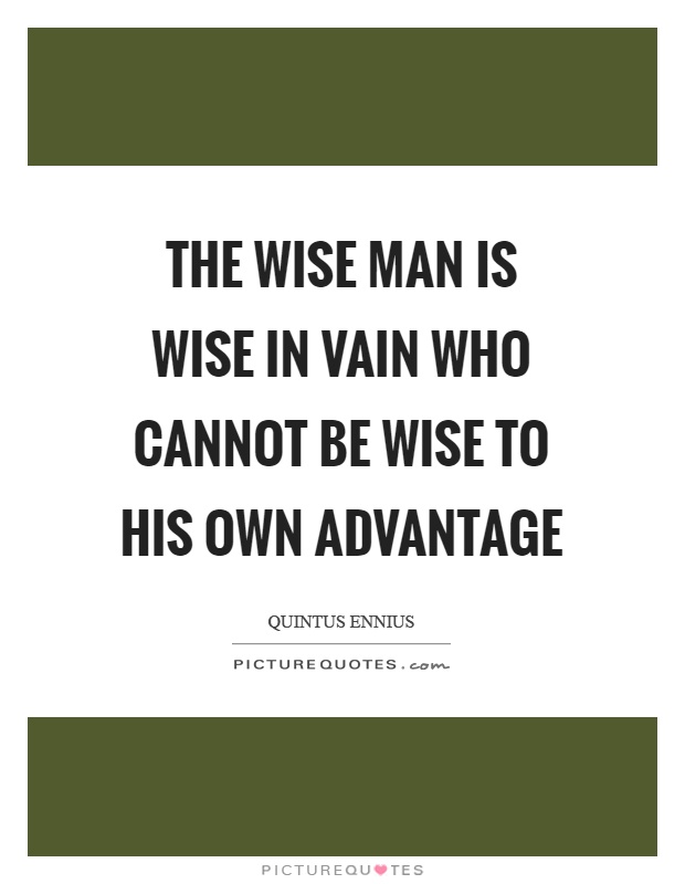 The wise man is wise in vain who cannot be wise to his own advantage Picture Quote #1