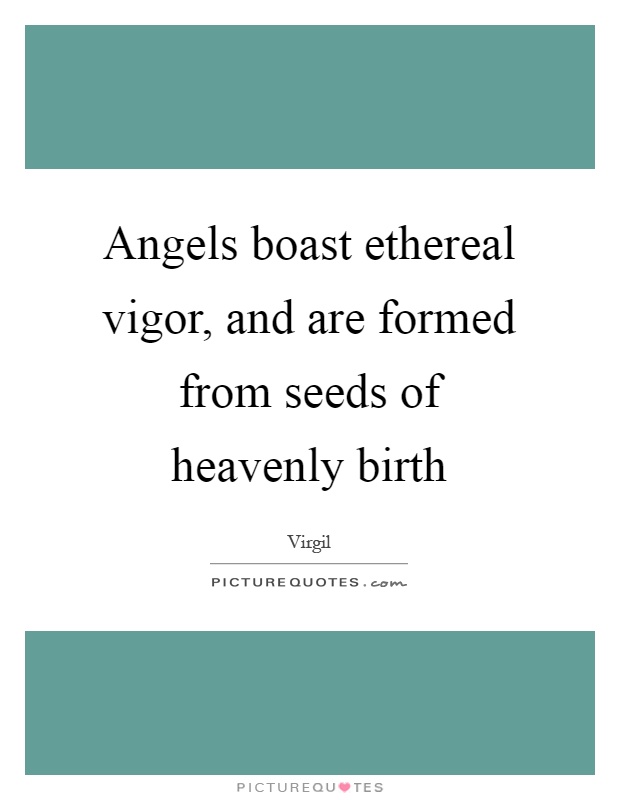 Angels boast ethereal vigor, and are formed from seeds of heavenly birth Picture Quote #1