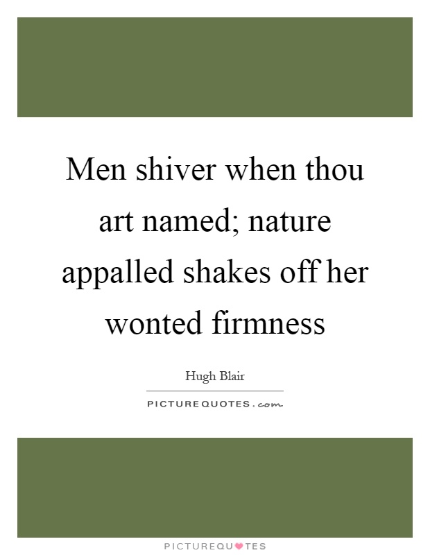 Men shiver when thou art named; nature appalled shakes off her wonted firmness Picture Quote #1