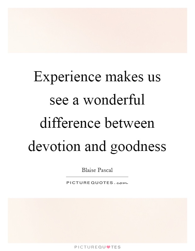 Experience makes us see a wonderful difference between devotion and goodness Picture Quote #1