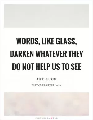 Words, like glass, darken whatever they do not help us to see Picture Quote #1