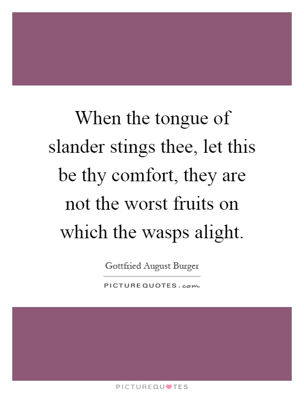When the tongue of slander stings thee, let this be thy comfort, they are not the worst fruits on which the wasps alight Picture Quote #1