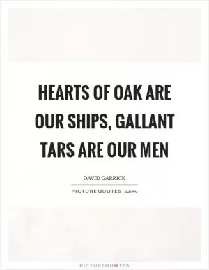 Hearts of oak are our ships, gallant tars are our men Picture Quote #1