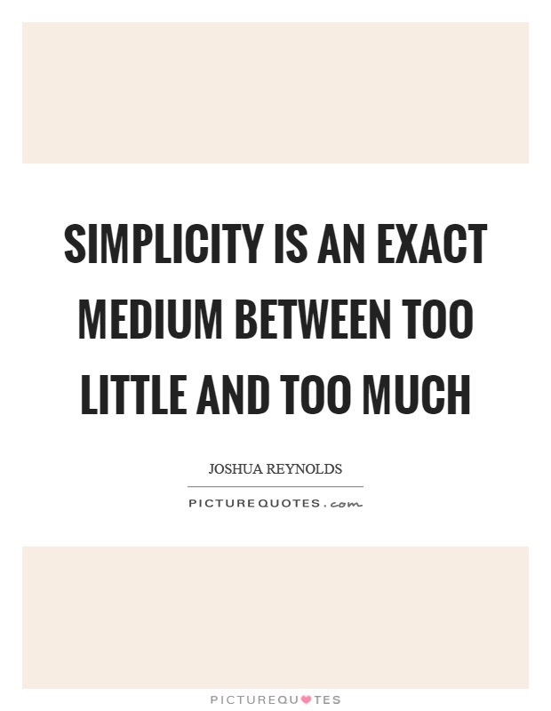 Simplicity is an exact medium between too little and too much Picture Quote #1