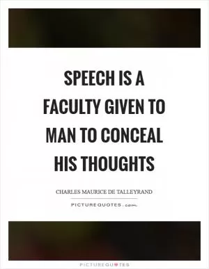 Speech is a faculty given to man to conceal his thoughts Picture Quote #1
