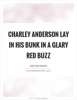 Charley anderson lay in his bunk in a glary red buzz Picture Quote #1