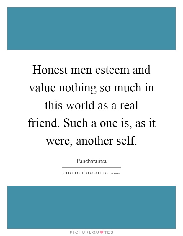 Honest men esteem and value nothing so much in this world as a real friend. Such a one is, as it were, another self Picture Quote #1