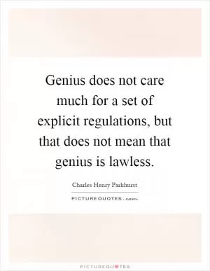 Genius does not care much for a set of explicit regulations, but that does not mean that genius is lawless Picture Quote #1