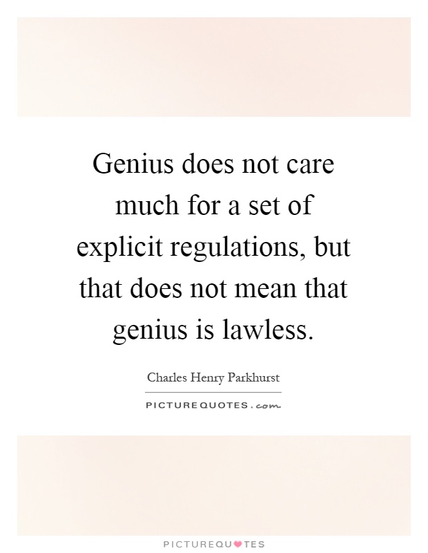 Genius does not care much for a set of explicit regulations, but that does not mean that genius is lawless Picture Quote #1
