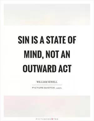 Sin is a state of mind, not an outward act Picture Quote #1