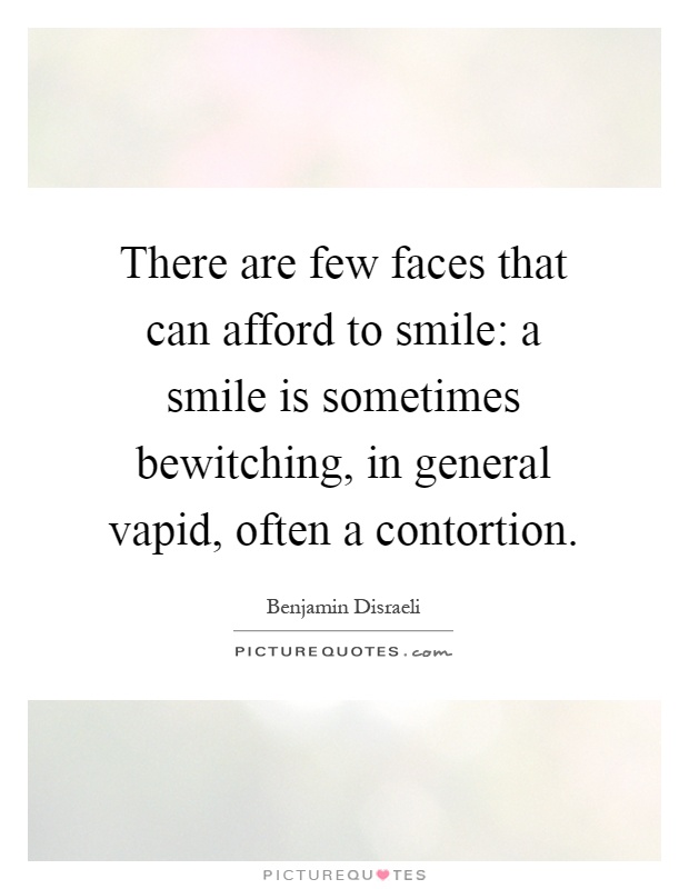 There are few faces that can afford to smile: a smile is sometimes bewitching, in general vapid, often a contortion Picture Quote #1