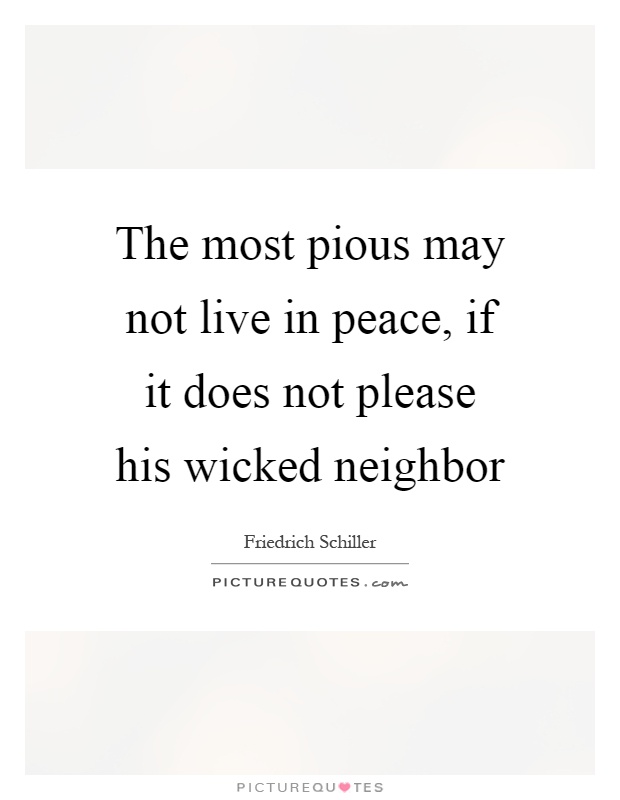 The most pious may not live in peace, if it does not please his wicked neighbor Picture Quote #1