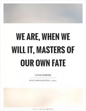 We are, when we will it, masters of our own fate Picture Quote #1