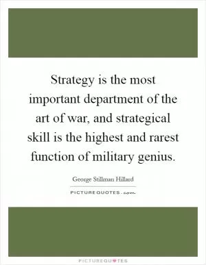 Strategy is the most important department of the art of war, and strategical skill is the highest and rarest function of military genius Picture Quote #1