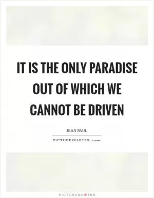 It is the only paradise out of which we cannot be driven Picture Quote #1