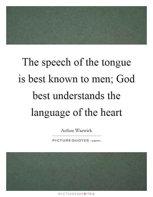 The speech of the tongue is best known to men; God best understands the language of the heart Picture Quote #1