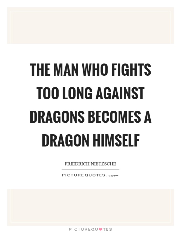 The man who fights too long against dragons becomes a dragon himself Picture Quote #1