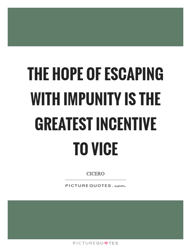 The hope of escaping with impunity is the greatest incentive to vice Picture Quote #1