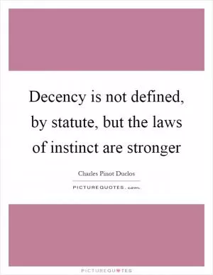Decency is not defined, by statute, but the laws of instinct are stronger Picture Quote #1