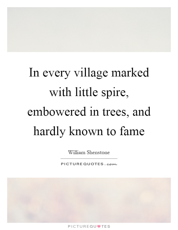 In every village marked with little spire, embowered in trees, and hardly known to fame Picture Quote #1
