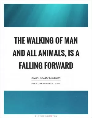 The walking of man and all animals, is a falling forward Picture Quote #1