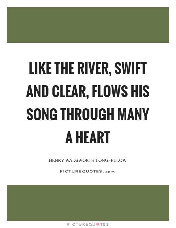 Like the river, swift and clear, flows his song through many a heart Picture Quote #1