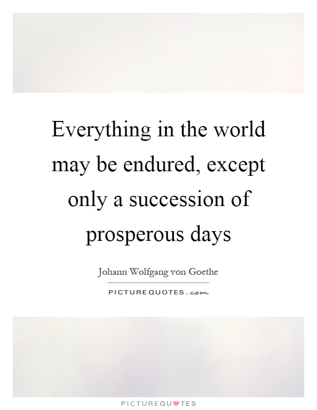 Everything in the world may be endured, except only a succession of prosperous days Picture Quote #1